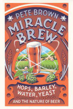 Miracle Brew: Hops, Barley, Water, Yeast, And The Nature Of Beer