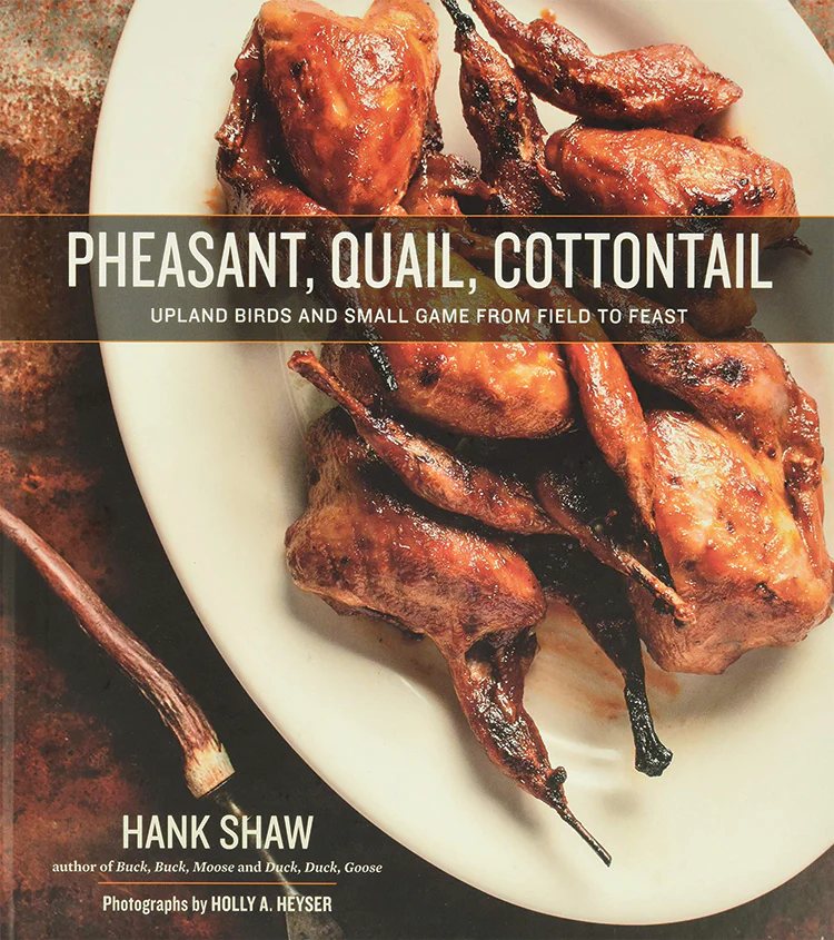 Pheasant, Quail, Cottontail: Upland Birds And Small Game From Field To Feast